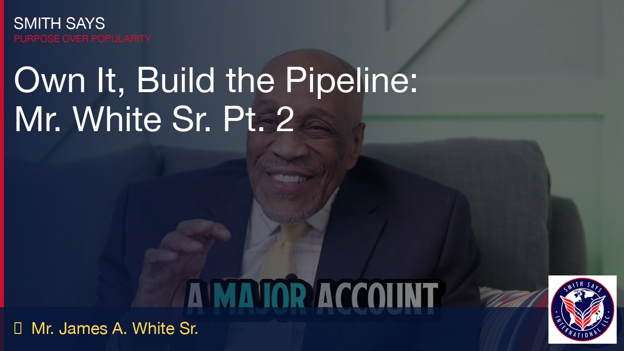Mr. James A. White Sr (Pt. 2): Own It, Build the Pipeline